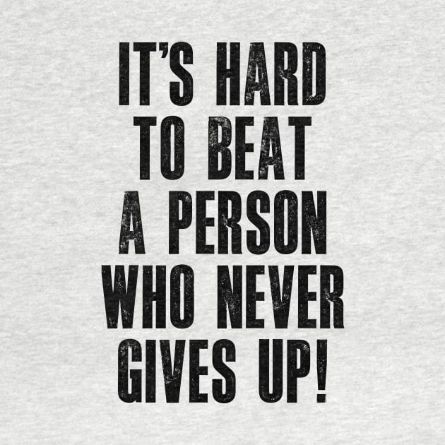 It's Hard to Beat a Person Who Never Gives Up by MotivatedType